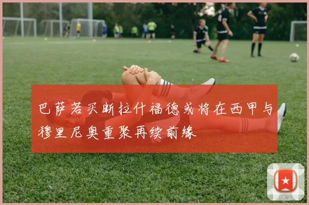 巴萨若买断拉什福德或将在西甲与穆里尼奥重聚再续前缘